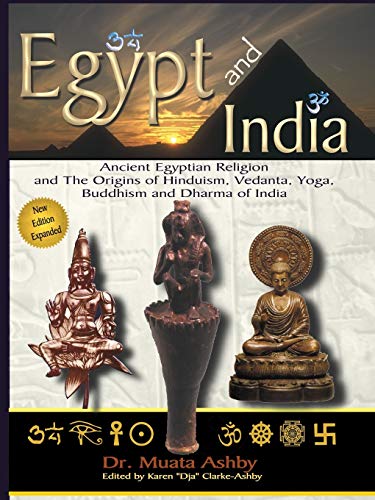 EGYPT AND INDIA: The African Origins of Yoga, Hinduism, Vedanta, Buddhism and Dharma of India: Ancient Egyptian Religion and The Origins of Hinduism, Vedanta, Yoga, Buddhism and Dharma of India
